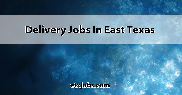 Delivery Jobs In East Texas delivery-jobs-in-east-texas
